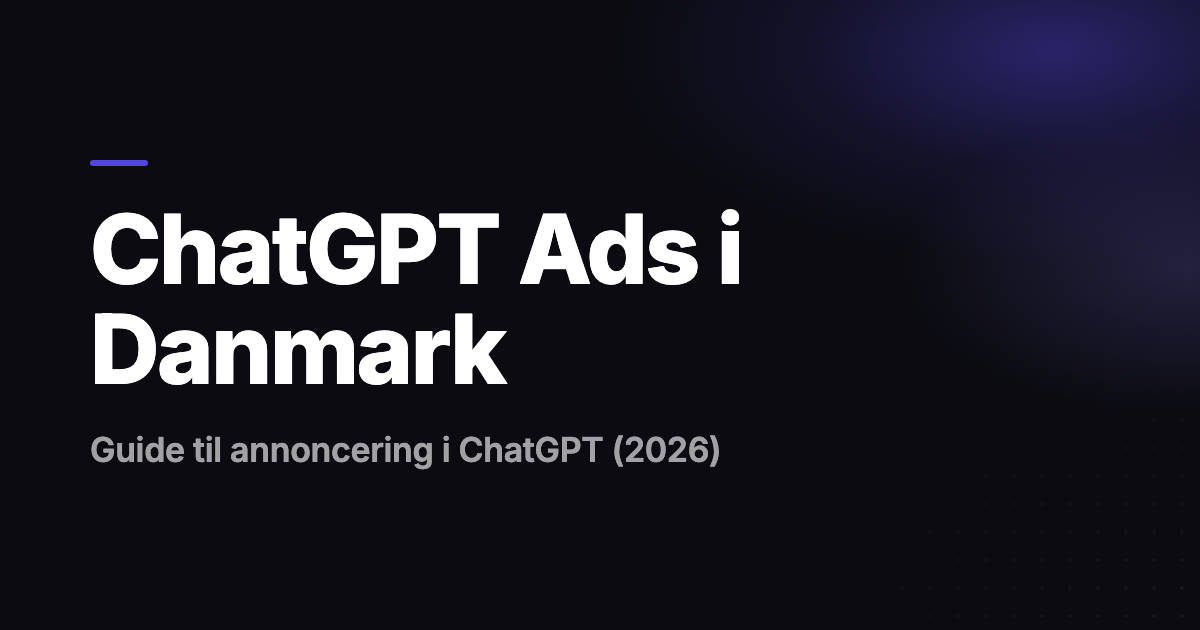 ChatGPT Ads i Danmark: Sådan kommer du i gang (guide 2026)