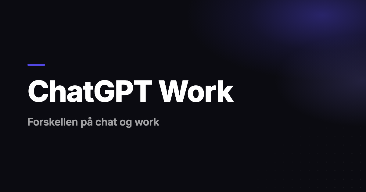 ChatGPT Work: Hvad er det, og hvordan er det forskelligt fra chat