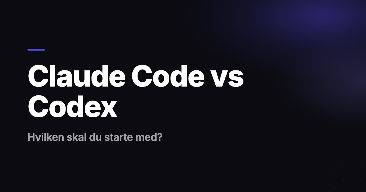 Claude Code vs Codex: Hvilken skal du starte med, hvis du vil bygge lidt selv