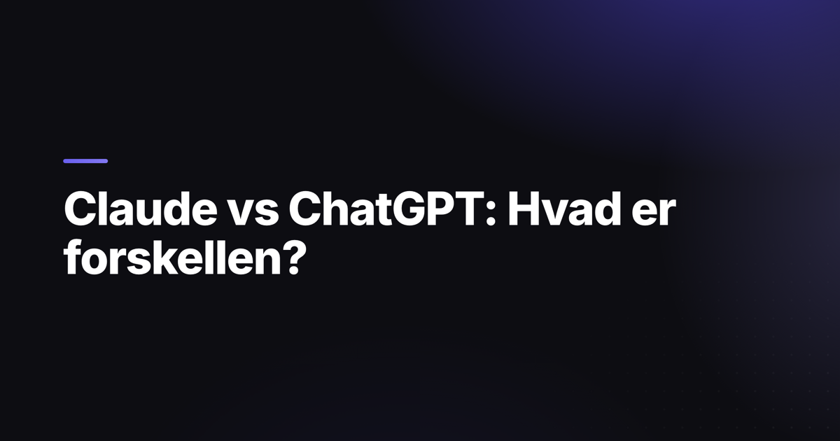 Claude vs ChatGPT: Hvad er forskellen, og hvornår vælger du hvad