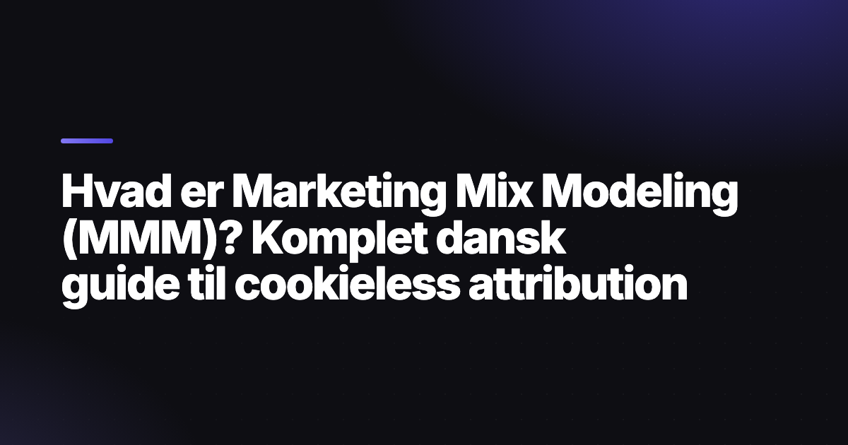 Hvad er Marketing Mix Modeling (MMM)? Komplet dansk guide til cookieless attribution
