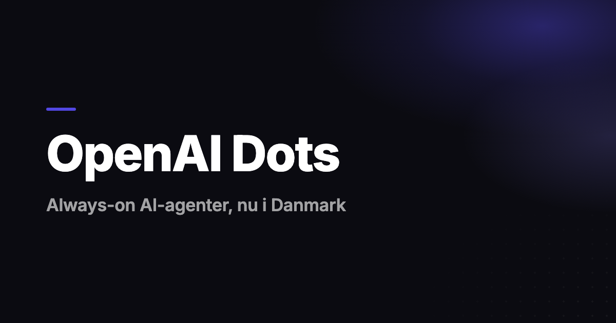 OpenAI Dots: Hvad er det, og kan du bruge det i Danmark?
